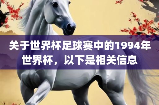 关于世界杯足球赛中的1994年世界杯，以下是相关信息吉安市靖泰电力工程有限公司