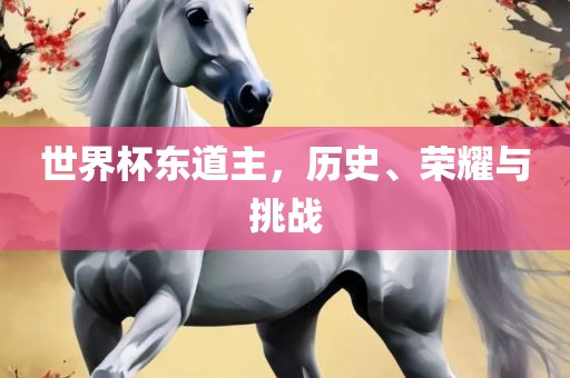 世界杯东道主，历史、荣耀与挑战