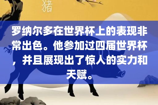 罗纳尔多在世界杯上的表现非常出色。他参加过四届世界杯，并且展现出了惊人的实力和天赋。