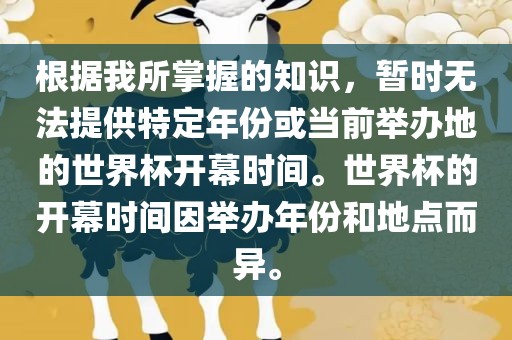 根据我所掌握的知识，暂时无法提供特定年份或当前举办地的世界杯开幕时间。世界杯的开幕时间因举办年份和地点而异。