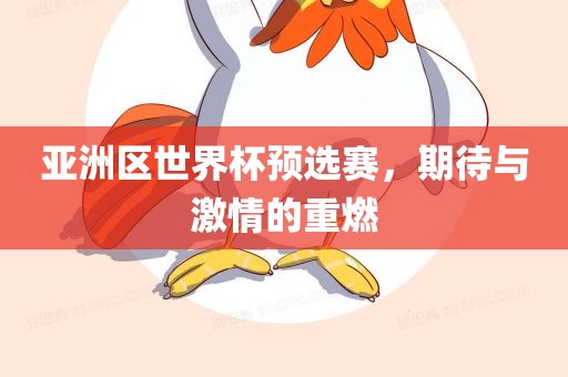 亚洲区世界杯预吉安市靖泰电力工程有限公司选赛，期待与激情的重燃
