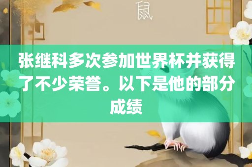 张继吉安市靖泰电力工程有限公司科多次参加世界杯并获得了不少荣誉。以下是他的部分成绩