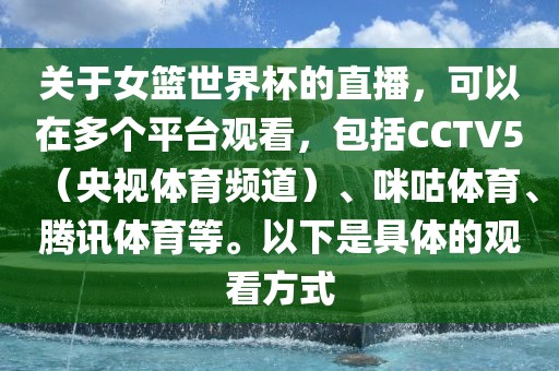 关于女篮世界杯的直播，可以在多个平台观看，包括CCTV5（央视体育频道）、咪咕体育、腾讯体育等。以下是具体的观看方式
