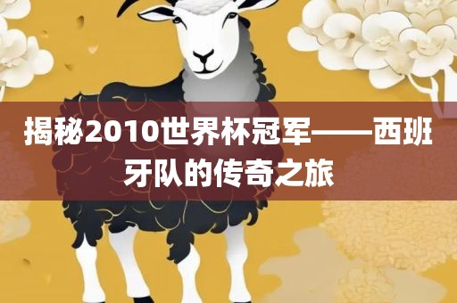 揭秘2010世界杯冠军——西班牙队的传奇之旅