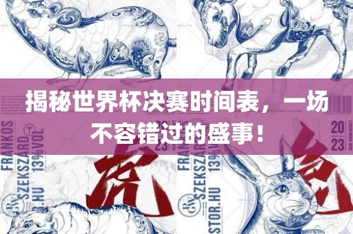 揭秘世界杯决赛时间表，一场不容错过的盛事！