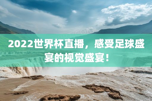 2022世界杯直播，感受足球盛宴的视觉盛宴！吉安市靖泰电力工程有限公司