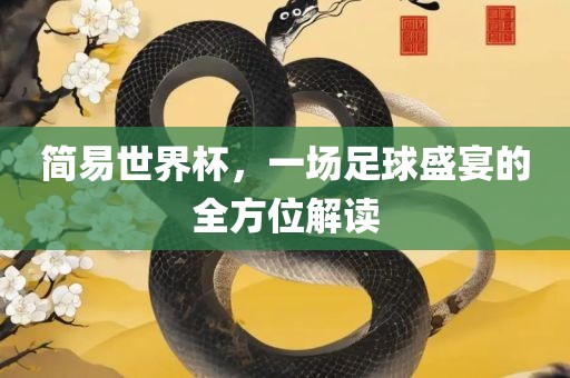 简易世界杯，一场足球盛宴的全方位解读吉安市靖泰电力工程有限公司