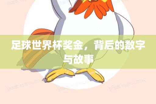 足球世界杯奖金，背后的数字与故事吉安市靖泰电力工程有限公司