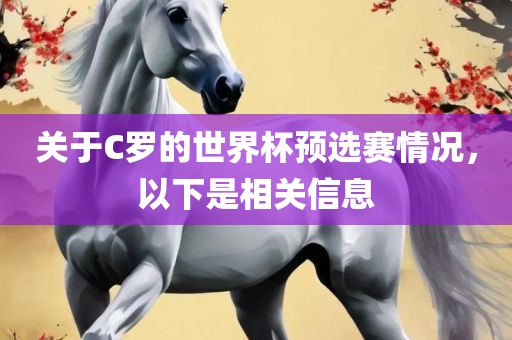 关于C罗的世界杯预选赛情况，以下是相关信息