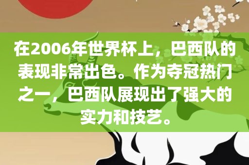 在2006年世界杯上，巴西队的表现非常出色。作为夺冠热门之一，巴西队展现出了强大的实力和技艺。