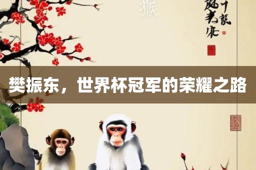 樊振东，世界杯冠军的荣耀之路