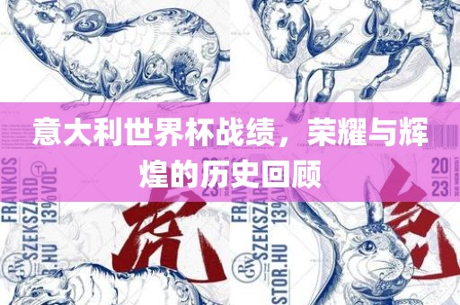 意大利世界杯战绩，荣耀与辉煌的历史回顾