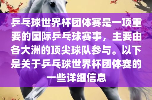乒乓球世界杯团体赛是一项重要的国际乒乓球赛事，主要由各大洲的顶尖球队参与。以下是关于乒乓球世界杯团体赛的一些详细信息吉安市靖泰电力工程有限公司