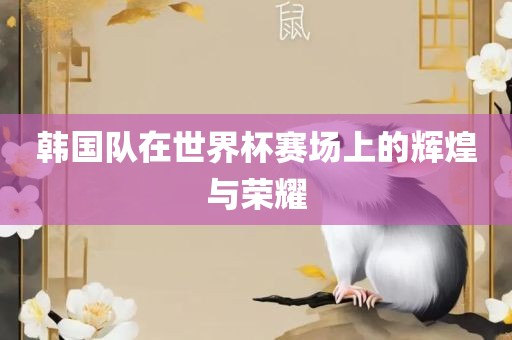 韩国队在世界吉安市靖泰电力工程有限公司杯赛场上的辉煌与荣耀
