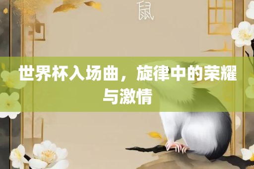 世界杯入场曲，旋律中的荣耀与激情