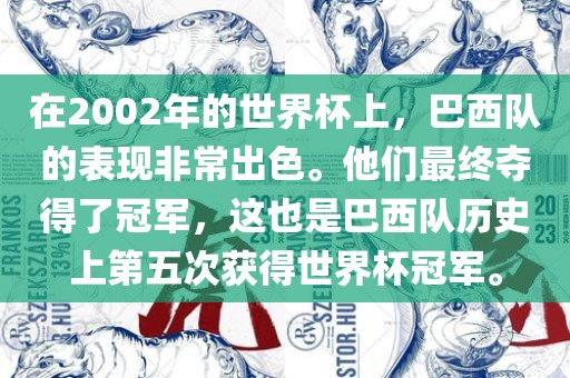 在2002年的世界杯上，巴西队的表现非常出色。他们最终夺得了冠军，这也是巴西队历史上第五次获得世界杯冠军。