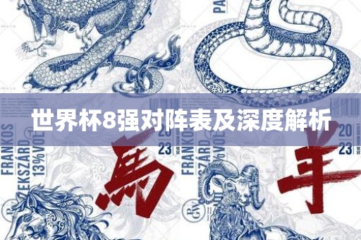 世界杯8强对阵表及深度解析