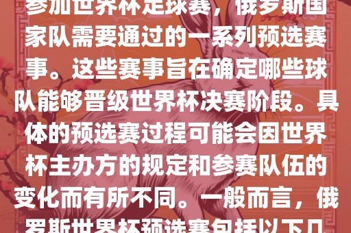 俄罗斯世界杯预选赛是指为了参加世界杯足球赛，俄罗斯国家队需要通过的一系列预选赛事。这些赛事旨在确定哪些球队能够晋级世界杯决赛阶段。具体的预选赛过程可能会因世界杯主办方的规定和参赛队伍的变化而有所不同。一般而言，俄罗斯世界杯预选赛包括以下几个阶段