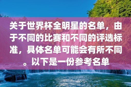 关于世界杯全明星的名单，由于不同的比赛和不同的评选标准，具体名单可能会有所不同。以下是一份参考名单