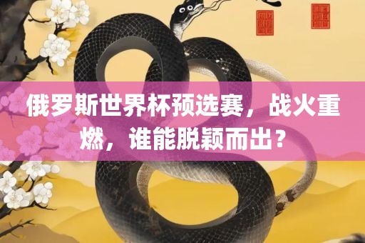 俄罗斯世界杯预选赛，战火重燃，谁能脱颖而出？