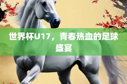 世界杯U17，青春热血的足球盛宴