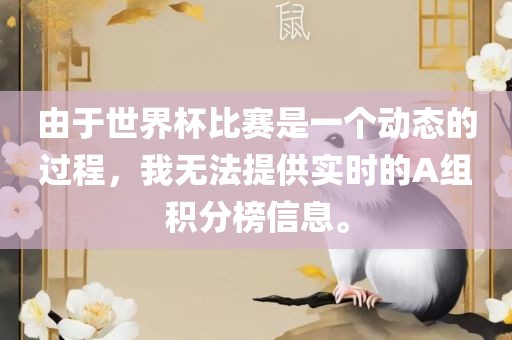 由于世界杯比赛是一个动态的过程，我无法提供实时的A组积分榜信息。