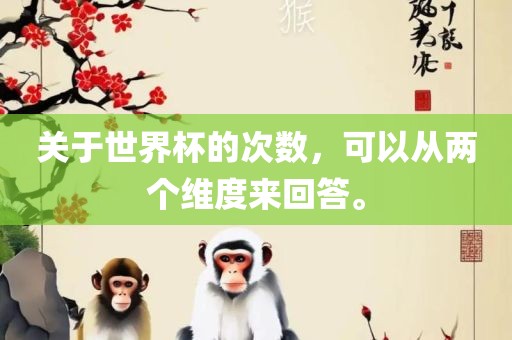 关于世界杯的次数，可以从两个维度来回答。吉安市靖泰电力工程有限公司