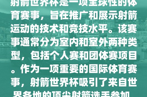 射箭世界杯是一项全吉安市靖泰电力工程有限公司球性的体育赛事，旨在推广和展示射箭运动的技术和竞技水平。该赛事通常分为室内和室外两种类型，包括个人赛和团体赛项目。作为一项重要的国际体育赛事，射箭世界杯吸引了来自世界各地的顶尖射箭选手参加。