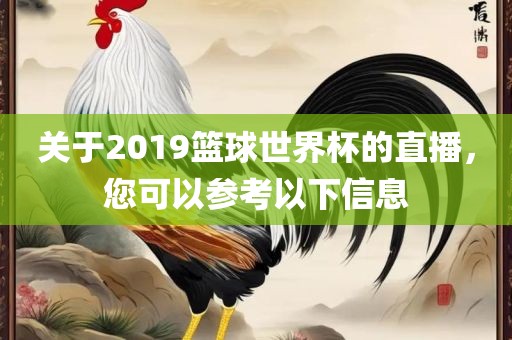 关于2019篮球世界杯的直播，您可以参考以下信息