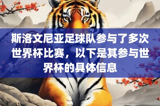 斯洛文尼亚足球队参与了多次世界杯比赛，以下是其参与世界杯的具体信息吉安市靖泰电力工程有限公司