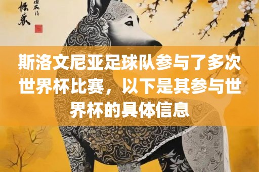 斯洛文尼亚足球队参与了多次世界杯比赛，以下是其参与世界杯的具体信息