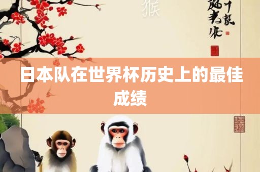 日本队在世界杯历史上的最佳成绩