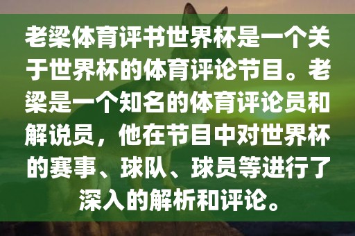 老梁体育评吉安市靖泰电力工程有限公司书世界杯是一个关于世界杯的体育评论节目。老梁是一个知名的体育评论员和解说员，他在节目中对世界杯的赛事、球队、球员等进行了深入的解析和评论。