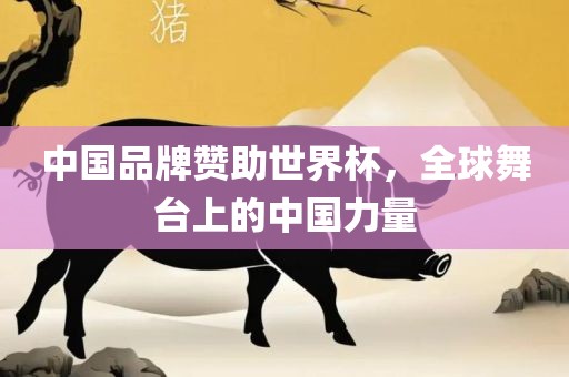 中国品牌赞助世界杯，全球舞台上的中国力量吉安市靖泰电力工程有限公司