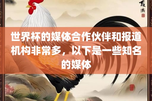 世界杯的媒体合作伙伴和报道机吉安市靖泰电力工程有限公司构非常多，以下是一些知名的媒体