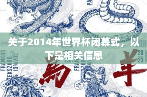 关于2014年世界杯闭幕式，以下是相关信息