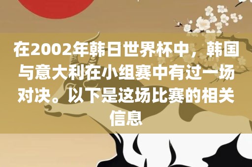 在2002年韩日世界杯中，韩国与意大利在小组赛中有过一场对决。以下是这场比赛的相关信息