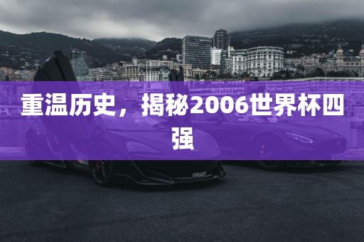 重温历史，揭秘2006世界杯四强