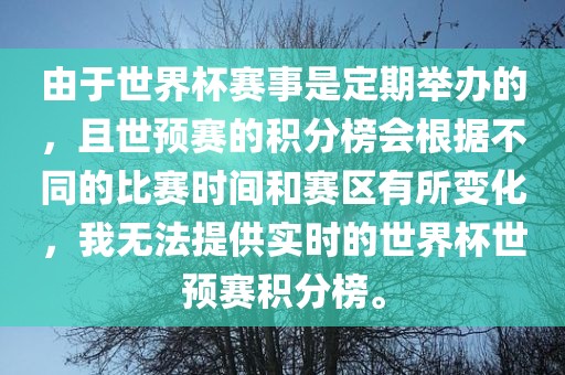 由于世界杯赛事是定期举办的，且世预赛的积分榜会根据不同的比赛时间和赛区有所变化，我无法提供实时的世界杯世预赛积分榜。吉安市靖泰电力工程有限公司