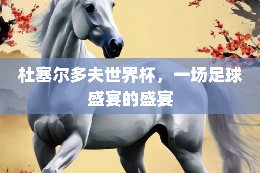 杜塞尔多夫世界杯，一场足球盛宴的盛宴吉安市靖泰电力工程有限公司