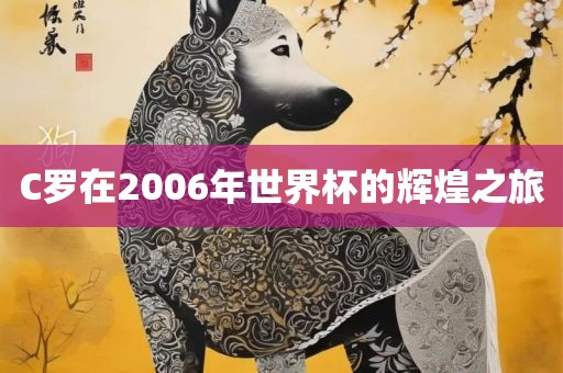 C罗在2006年世界杯的辉煌之旅吉安市靖泰电力工程有限公司