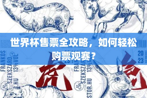 世界杯售票全攻略，如何轻松购票观赛？吉安市靖泰电力工程有限公司