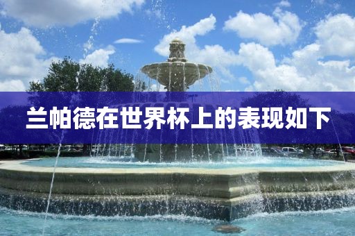 兰帕德在世界杯上的吉安市靖泰电力工程有限公司表现如下