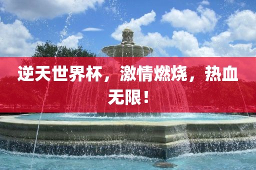 逆天世界杯，激情燃烧，热血无限！吉安市靖泰电力工程有限公司
