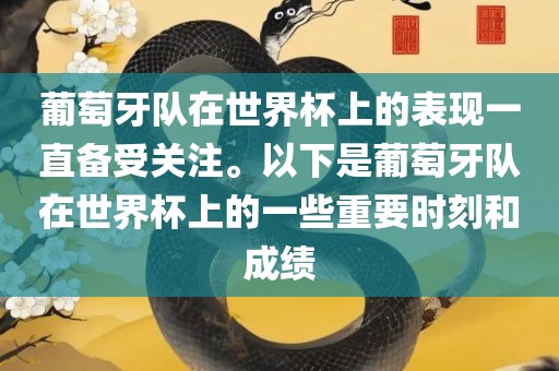 葡萄牙队在世界杯上的表现一直备吉安市靖泰电力工程有限公司受关注。以下是葡萄牙队在世界杯上的一些重要时刻和成绩