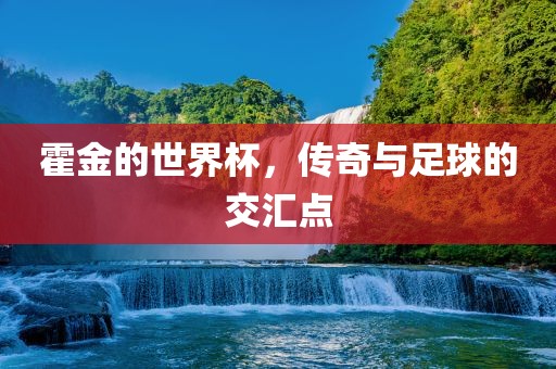 霍金的世界杯，传奇与足球的交汇点