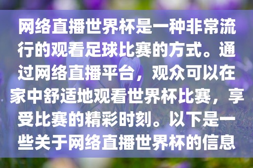 网络直播世界杯是一种非常流行的观看足球比赛的方式。通过网络直播平台，观众可以在家中舒适地观看世界杯比赛，享受比赛的精彩时刻。以下是一些关于网络直播世界杯的信息