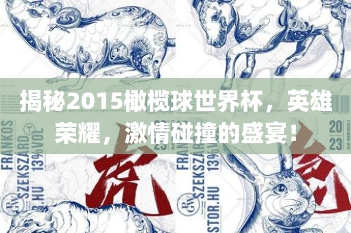 揭秘2015橄榄球世界杯，英雄荣耀，激情碰撞的盛宴！