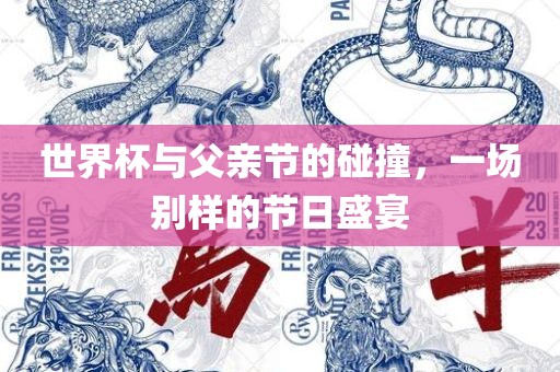 世界杯与父亲节的碰撞，一场别样的节日盛宴