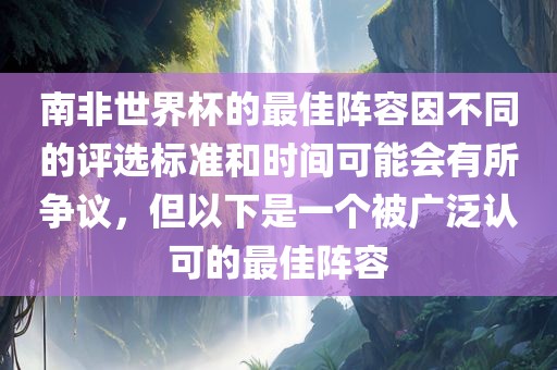 南非世界杯的最佳阵容因不同的评选标准和时间可能会有所争议，但以下是一个被广泛认可的最佳阵容